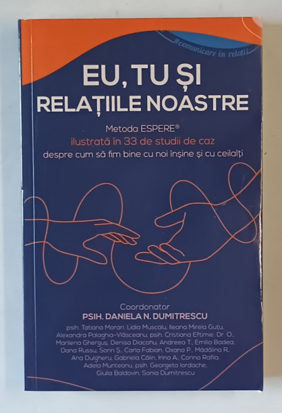 EU , TU SI RELATIILE NOASTRE , METODA ESPERE ILUSTRATA IN 33 DE STUDII DE CAZ DESPRE CUM SA FIM BINE CU NOI INSINME SI CU CEILALTI , editie cordoonata de DANIELA N. DUMITRESCU , 2025