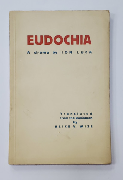 EUDOCHIA, DRAMA de ION LUCA, TRADUCERE de ALICE V. WISE  - BUCURESTI, 1938*DEDICATIE