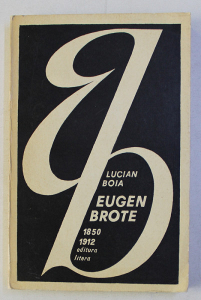 EUGEN BROTE 1850 - 1912 de LUCIAN BOIA , 1974 , DEDICATIE*
