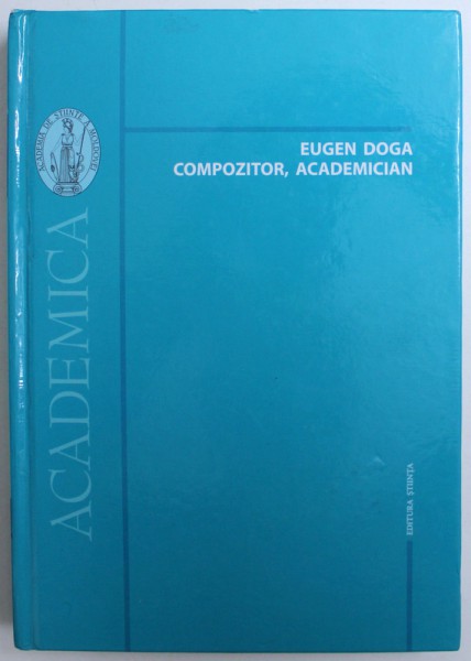EUGEN DOGA  - COMPOZITOR , ACADEMICIAN , coordonatorul editiei ANA  - MARIA PLAMADEALA , 2007, LIPSA CD