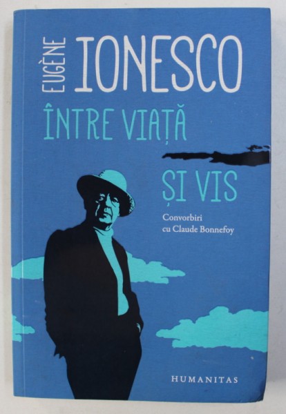 EUGEN IONESCO - INTRE VIATA SI VIS - CONVORBIRI CU CLAUDE BONNEFOY , 2017