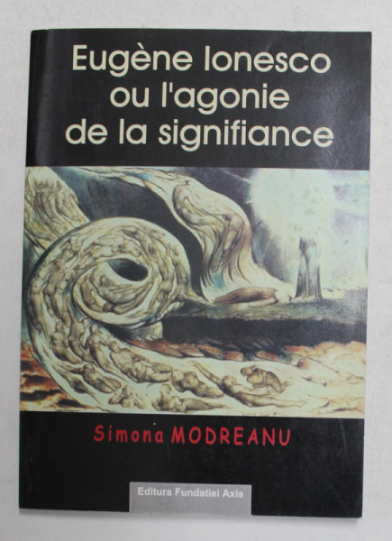 EUGEN IONESCO  OU L 'AGONIE DE LA SIGNIFIANCE par SIMONA MODREANU , 2002 , DEDICATIE *