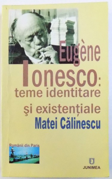 EUGENE IONESCO : TEME IDENTITARE SI EXISTENTIALE de MATEI CALINESCU , 2006