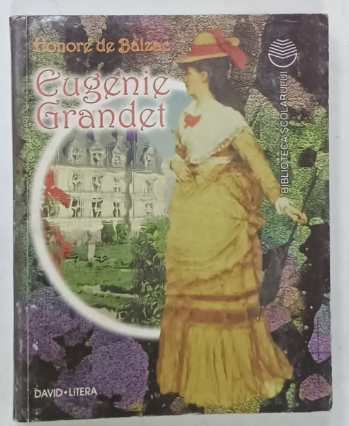 EUGENIE GRANDET de HONORE DE BALZAC , COLECTIA ' BIBLIOTECA SCOLARULUI ' , 1998
