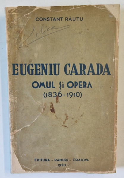 EUGENIU CARADA - OMUL SI OPERA ( 18736 - 1910 ) de CONSTANT RAUTU , 1940 , COPERTA FATA ESTE UZATA