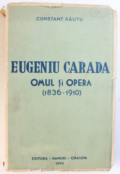 EUGENIU CARADA - OMUL SI OPERA ( 18736 - 1910 ) de CONSTANT RAUTU , 1940