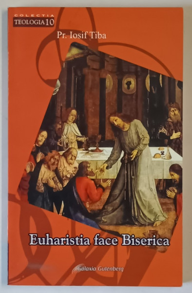 EUHARISTIA  FACE BISERICA , STUDIU ISTORIC SI TEOLOGIC de Pr. IOSIF TRIBA , 2006