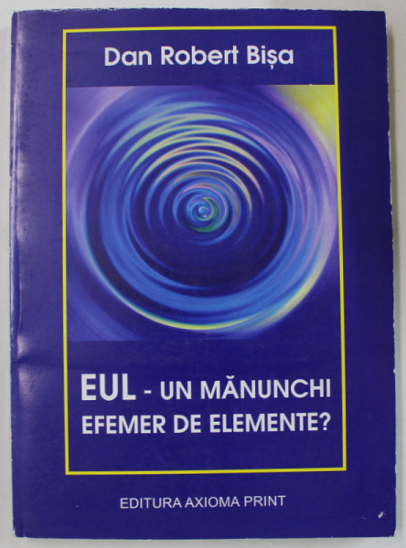 EUL - UN MANUNCHI EFEMER DE ELEMENTE ? de DAN ROBERT BISA , ANII  '2000
