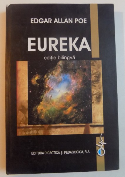 EUREKA : POEM IN PROZA , ESEU DESPRE UNIVERSUL MATERIAL SI SPIRITUAL de EDGAR ALLAN POE , 2005