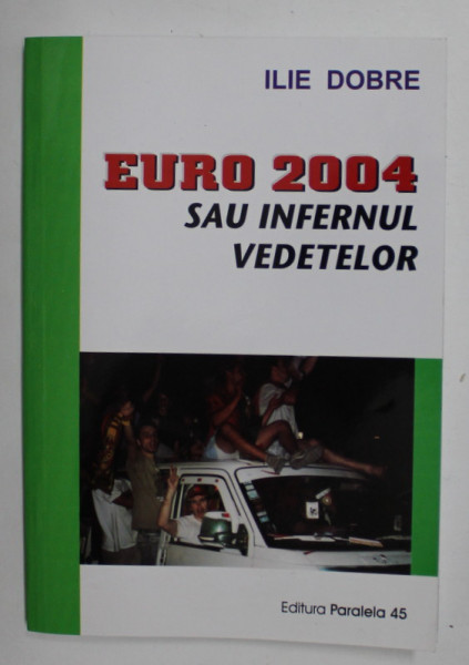 EURO 2004 SAU INFERNUL VEDETELOR de ILIE DOBRE , 2004 , DEDICATIE *