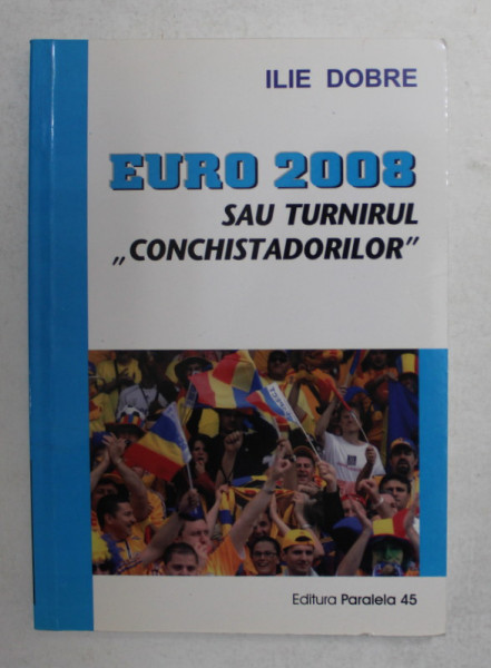 EURO 2008 SAU TURNIRUL ' CONCHISTADORILOR ' de ILIE DOBRE , 2009 , DEDICATIE *