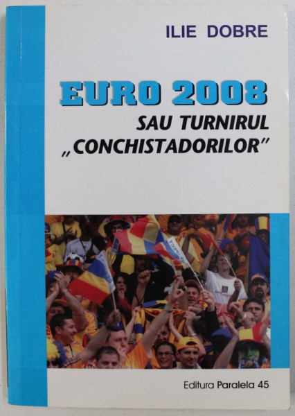 EURO 2008 SAU TURNIRUL " CONCHISTADORILOR "de ILIE DOBRE , 2009