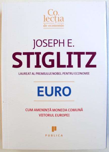 EURO  - CUM AMENINTA MONEDA COMUNA VIITORUL EUROPEI de JOSEPH E. STIGLITZ , 2016