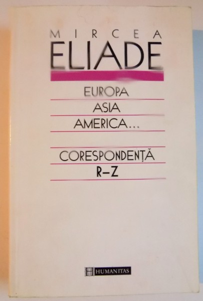 EUROPA , ASIA , AMERICA ... CORESPONDENTA R - Z , VOL. III de MIRCEA ELIADE , 2004