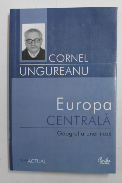 EUROPA CENTRALA , GEOGRAFIA UNEI ILUZII DE CORNEL UNGUREANU , 2004