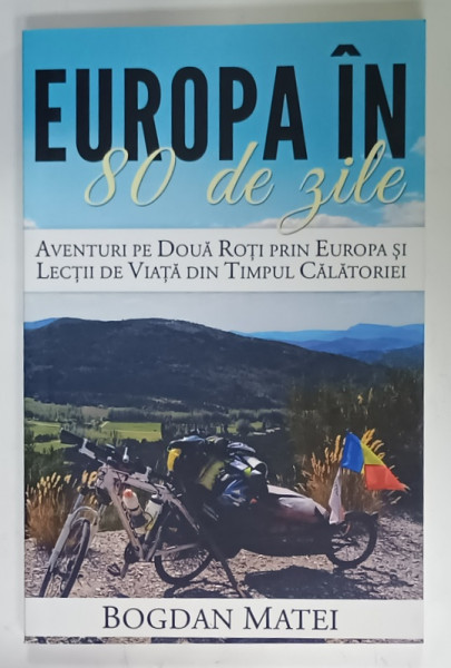 EUROPA IN 80 DE ZILE , AVENTURI PE DOUA ROTI PRIN EUROPA ...de BOGDAN MATEI , 2014
