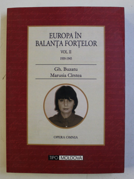 EUROPA IN BALANTA FORTELOR , VOLUMUL II 1939 - 1945  de GH. BUZATU si MARUSIA CIRSTEA , 2010