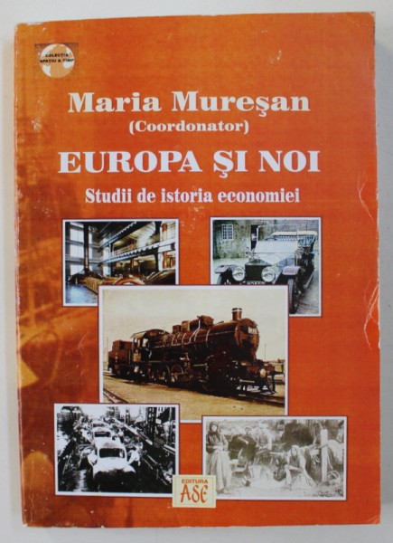 EUROPA SI NOI - STUDII DE ISTORIA ECONOMIEI , coordonator MARIA MURESAN , 2005