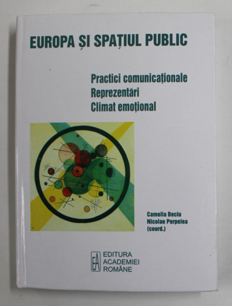 EUROPA SI SPATIUL PUBLIC - PRACTICI COMUNICATIONALE , REPREZENTARI , CLIMAT EMOTIONAL de CAMELIA BACIU si NICOLAE PERPELEA , 2007