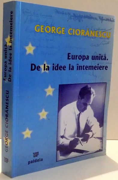 EUROPA UNITA . DE LA IDEE LA INTEMEIERE de GEORGE CIORANESCU