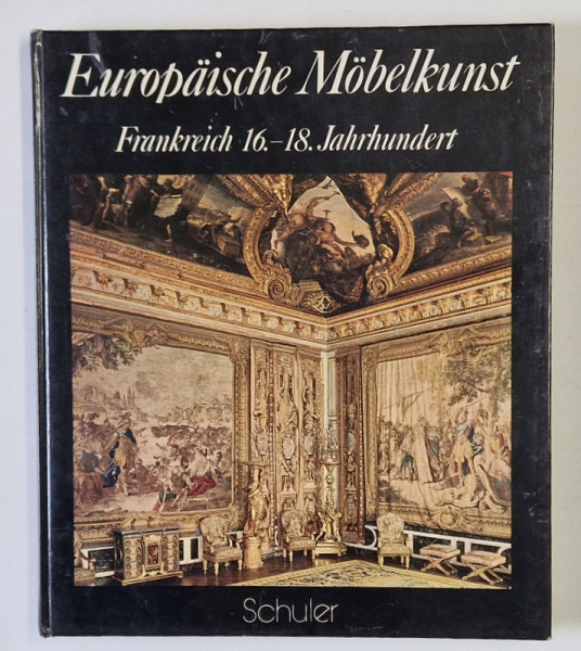EUROPAISCHE MOBELKUNST  : FRANKREICH  16.- 18. JAHRHUNDERT ,   ( ARTA MOBILIERULUI EUROPEAN : FRANTA , SEC. 16 si 18   )  TEXT IN LIMBA GERMANA , von ALVAR GONZALES - PALACIOS , 1975