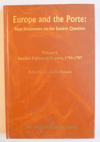 EUROPE AND THE PORTE : NEW DOCUMENTS ON THE EASTERN QUESTION EDITED by VENIAMIN CIOBANU , VOL I: SWEDISH DIPLOMATIC REPORTS, 1795-1797  2001