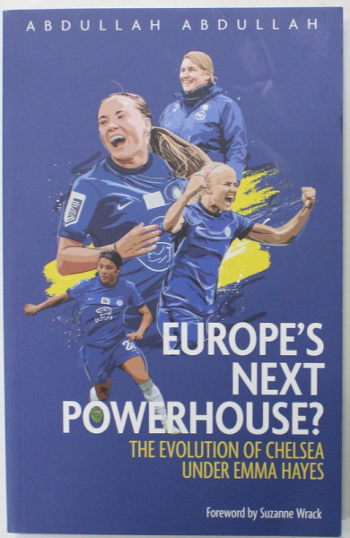 EUROPE 'S NEXT POWERHOUSE ? THE EVOLUTION OF CHELSEA UNDER EMMA HAYES by ABDULLAH ABDULLAH , 2022
