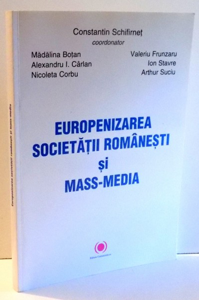 EUROPENIZAREA SOCIETATII ROMANESTI SI MASS-MEDIA de CONSTANTIN SCHIFIRNET , 2011