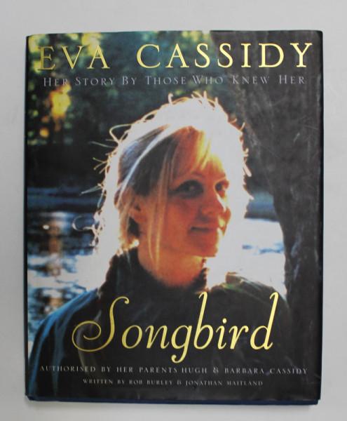 EVA CASSIDY - HER STORY BY THOSE WHO KNEW HER - SONGBIRD by ROB BURLEY and JONATHAN  MAITLAND , 2001