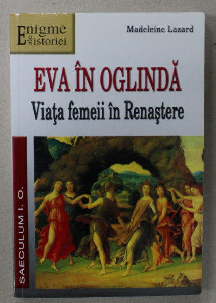 EVA IN OGLINDA , VIATA FEMEII IN RENASTERE de MADELEINE LAZARD , 2007