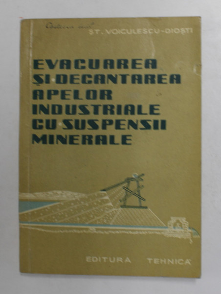 EVACUAREA SI DECANTAREA APELOR INDUSTRIALE CU SUSPENSII MINERALE de ST. VOICULESCU - DIOSTI , 1960