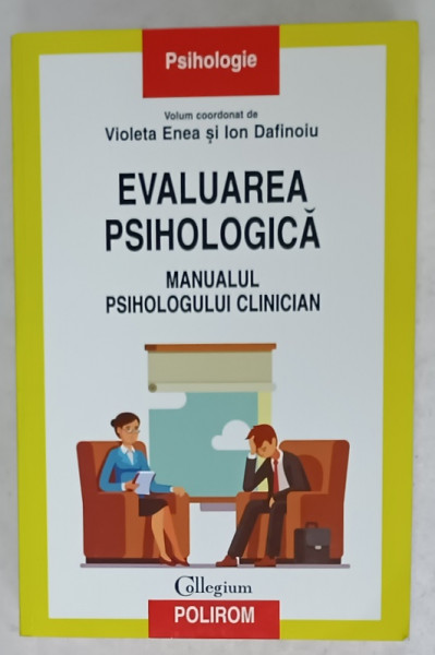 EVALUARE PSIHOLOGICA , MANUALUL PSIHOLOGULUI CLINICIAN , volum coordonat de VIOLETA ENEA si ION DAFINOIU , 2017