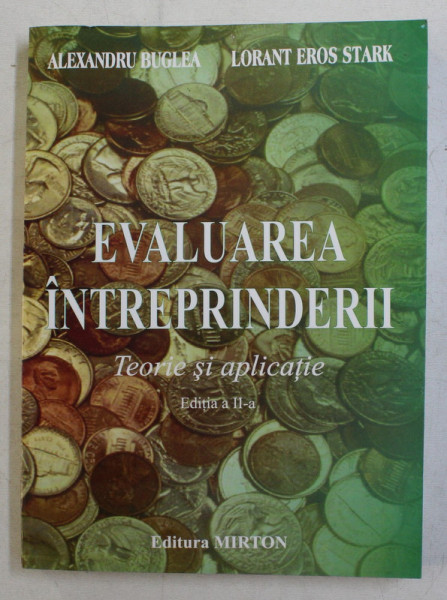 EVALUAREA INTREPRINDERII , TEORIE SI APLICATIE , EDITIA A II - A de ALEXANDRU BUGLEA si LORANT EROS STARK , 2003 *DEDICATIE