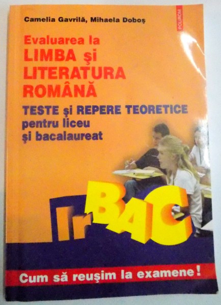 EVALUAREA LA LIMBA SI LITERATURA ROMANA , TESTE SI REPERE TEORETICE PENTRU LICEU SI BACALAUREAT de CAMELIA GAVRILA , MIHAELA DOBOS , 2004