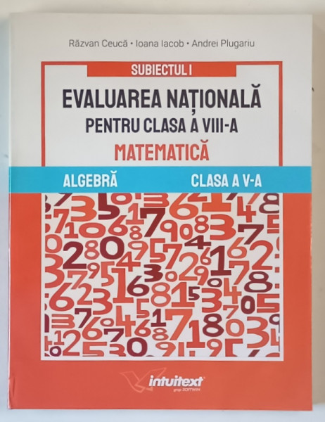 EVALUAREA NATIONALA PENTRU CLASA A VIII - A , MATEMATICA , ALGEBRA , SUBIECTUL I , CLASA A V - A  de RAZVAN CEUCA ... ANDREI PLUGARIU , 2025