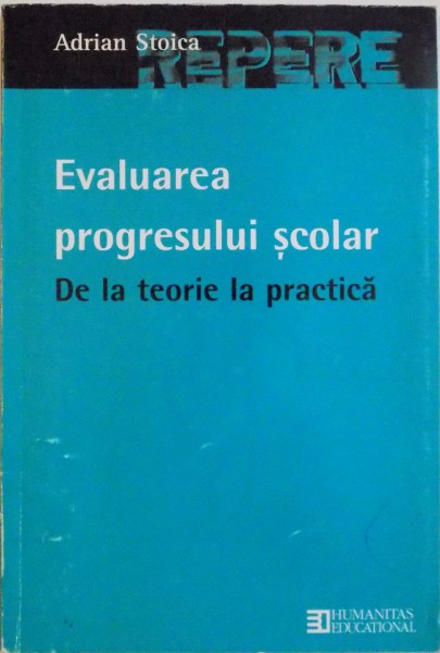 EVALUAREA PROGRESULUI SCOLAR, DE LA TEORIE LA PRACTICA de ADRIAN STOICA, 2007