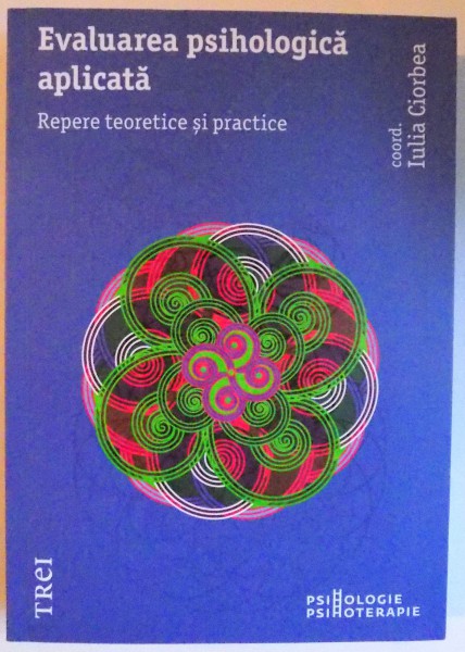 EVALUAREA PSIHOLOGICA APLICATA - REPERE TEORETICE SI PRACTICE de IULIA CIORBEA , 2015
