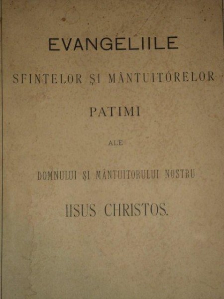 EVANGELIILE SFINTELOR SI MANTUITORELOR PATIMI ALE DOMNULUI SI MANTUITORULUI NOSTRU IISUS CHRISTOS