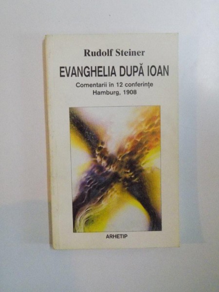 EVANGHELIA DUPA IOAN , COMENTARII IN 12 CONFERINTE  , HAMBURG , 1908 de RUDOLF STEINER , 1996