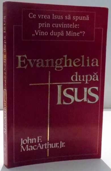 EVANGHELIA DUPA ISUS de JOHN F, MACARTHUR JR , 1992 * MICI DEFECTE