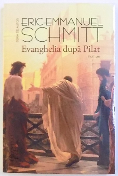 EVANGHELIA DUPA PILAT urmata de JURNALUL UNUI ROMAN FURAT  - ROMAN de ERIC EMMANUEL SCHMITT , 2015