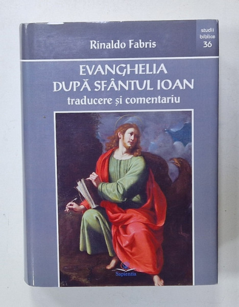 EVANGHELIA DUPA SFANTUL IOAN , TRADUCERE SI COMENTARIU de RINALDO FABRIS , SERIA  ' STUDII BIBLICE ' , NR. 36 , 2016