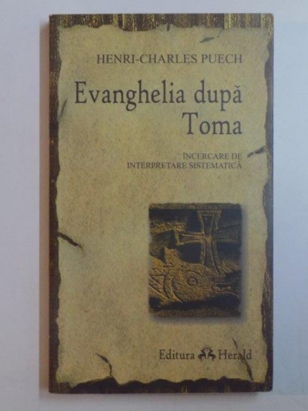 EVANGHELIA DUPA TOMA . INCERCARE DE INTERPRETARE SISTEMATICA de HENRI CHARLES PUECH , 2008