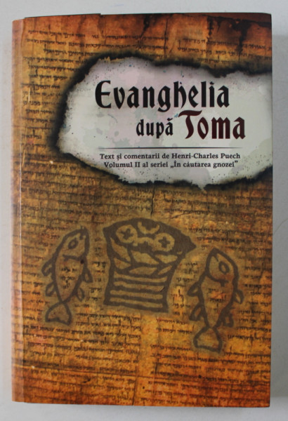 EVANGHELIA DUPA TOMA , text si comentarii de HENRI - CHARLES PUECH , VOLUMUL II AL SERIEI " IN CAUTAREA GNOZEI " , 2018