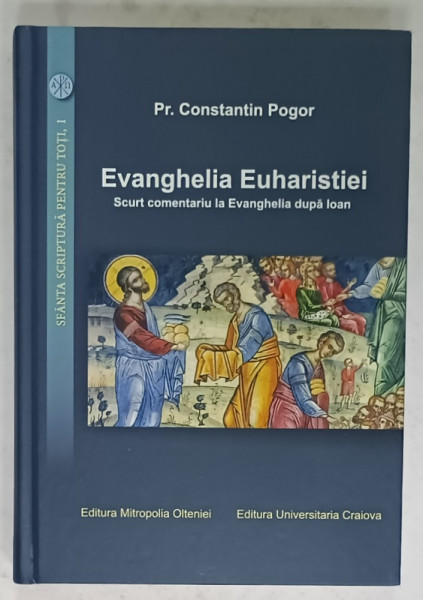 EVANGHELIA EUHARISTIEI , SCURT COMENTARIU LA EVANGHELIA DUPA IOAN de PREOT CONSTANTIN POGOR , 2020