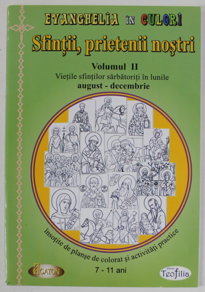 EVANGHELIA IN CULORI , SFINTII PRIETENII NOSTRI , VIETILE SFINTILOR SARBATORITI IN LUNILE AUGUST - DECEMBRIE , VOLUMUL II , editie ingrijita de IOANA HASU , 2014