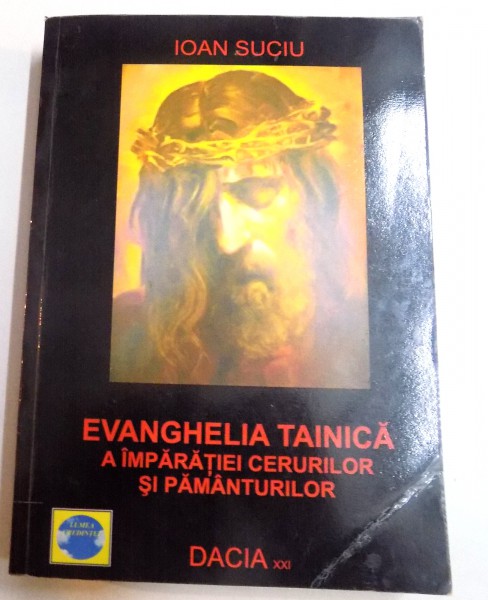 EVANGHELIA TAINICA A IMPARATIEI CERURILOR SI PAMANTURILOR de IOAN SUCIU , 2010