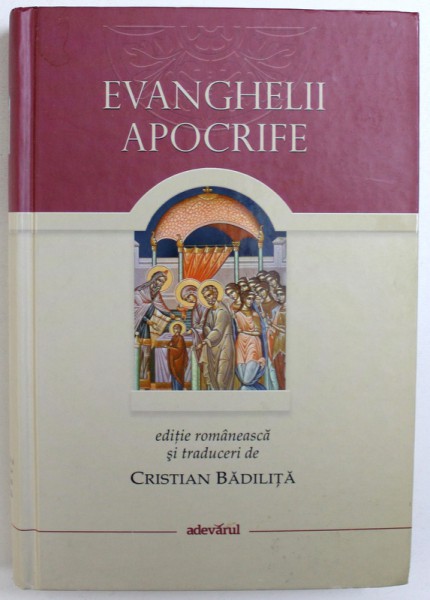 EVANGHELII APOCRIFE  - EDITIE ROMANEASCA SI TRADUCERI de CRISTIAN BADILITA , 2012