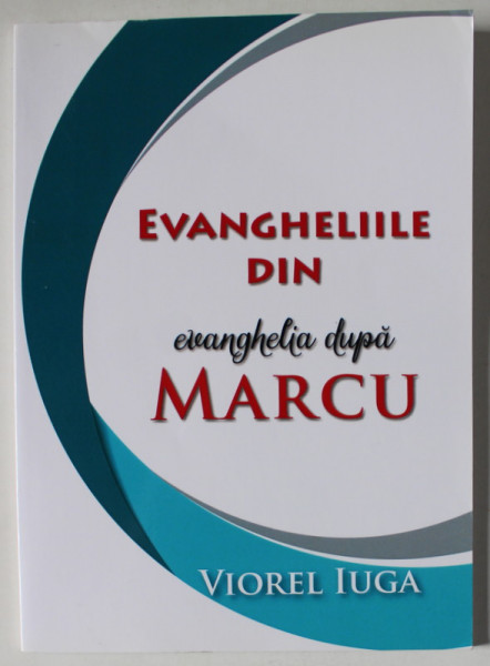 EVANGHELIILLE , DIN EVANGHELIA DUPA MARCU de VIOREL IUGA , 2018
