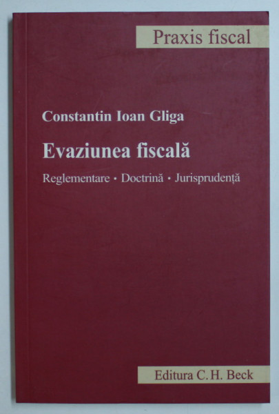 EVAZIUNEA FISCALA - REGLEMENTARE , DOCTRINA , JURISPRUDENTA de CONST. IOAN GLIGA , 2007